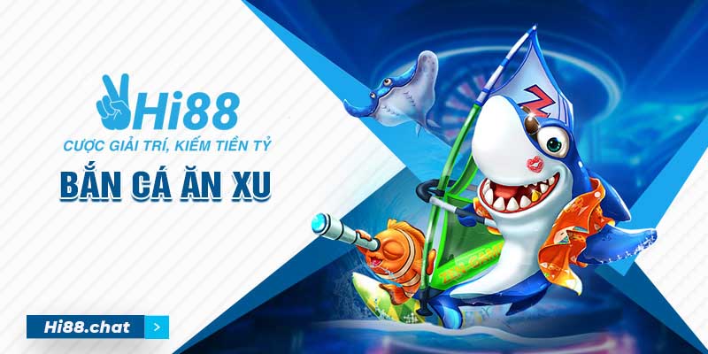 Chơi Bắn Cá Ăn Xu Giải Trí Có Thưởng Cùng Hi88.chat 10 bắn cá ăn xu